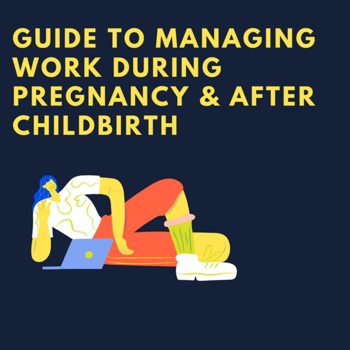 A Guide to Managing Work during Pregnancy & After Childbirth