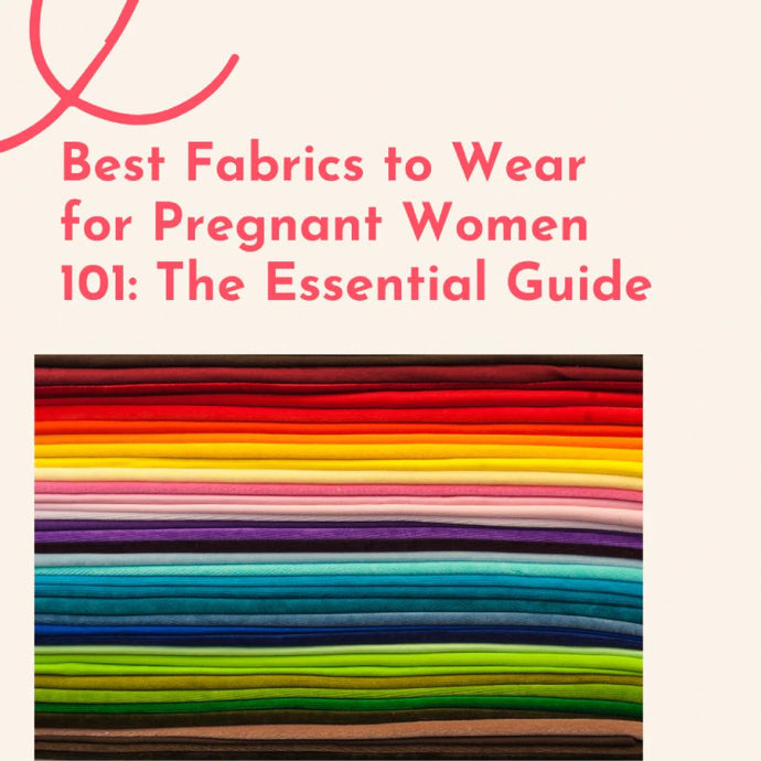 Best Fabrics to Wear for Pregnant Women 101: The Essential Guide